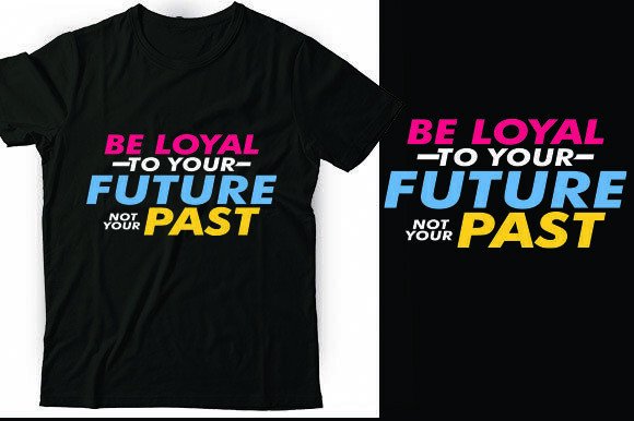 Be Loyal to Your Future Not Your Past Graphics for T-Shirt Designs
