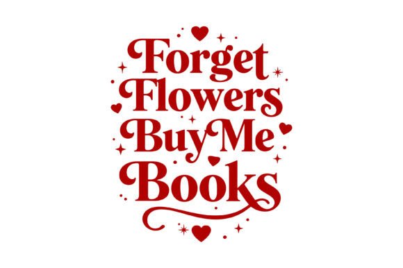 Forget Flowers Buy Me Books Graphics T-Shirt Designs