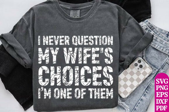 I Never Question My Wife’s Choices Graphics