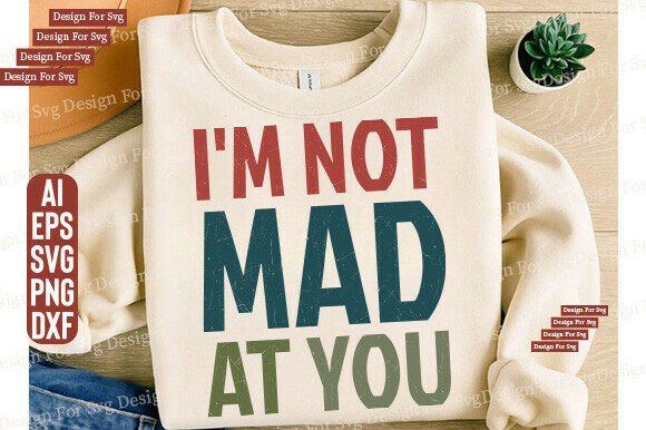 I’m Not Mad at You Graphics: Funny Quote T-Shirt Designs