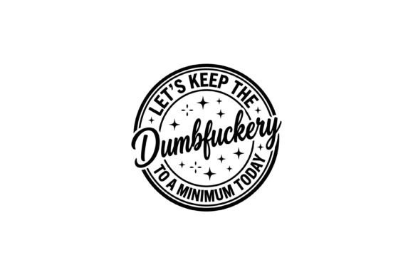 Keep the Dumbfuckery Minimum Today Graphics for T-Shirt Designs